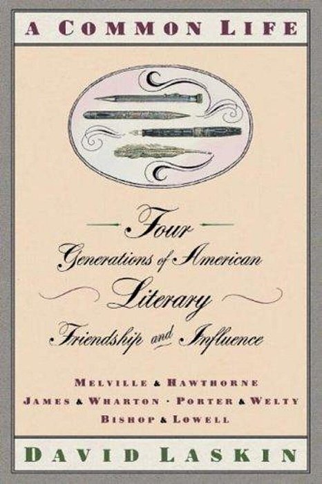 A Common Life: Four Generations Of American Literary Friendships And Influence-..