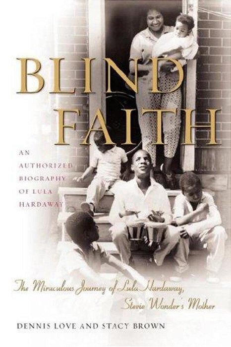Blind Faith: The Miraculous Journey Of Lula Hardaway, Stevie Wonder's Mother-..