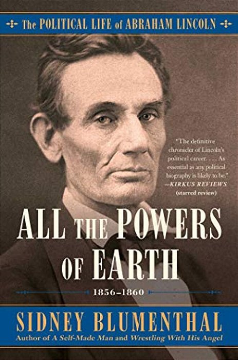 All The Powers Of Earth: The Political Life Of Abraham Lincoln Vol. III, 1856-1860-..