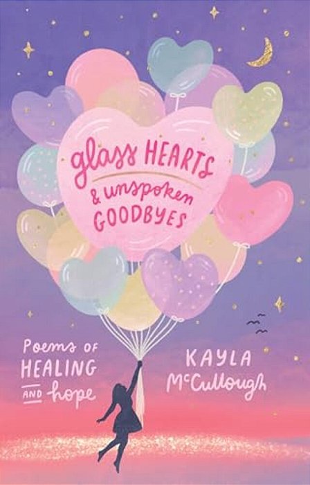 Glass Hearts & Unspoken Goodbyes: Poems Of Healing And Hope-..