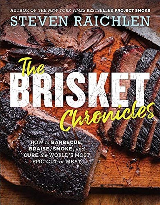 The Brisket Chronicles: How To Barbecue, Braise, Smoke, And Cure The World's Most Epic Cut Of Meat-..