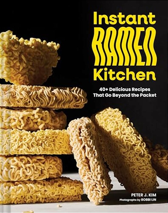 Instant Ramen Kitchen: 40+ Delicious Recipes That Go Beyond The Packet-..