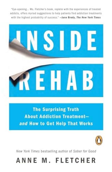 Inside Rehab: The Surprising Truth About Addiction Treatment--and How To Get Help That Works-..