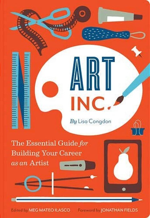 Art, Inc.: The Essential Guide For Building Your Career As An Artist-..
