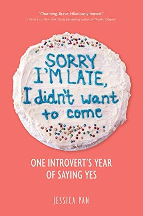 Sorry I'm Late, I Didn't Want To Come: One Introvert's Year Of Saying Yes-..