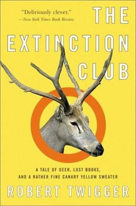 The Extinction Club: A Tale Of Deer, Lost Books, And A Rather Fine Canary Yellow Sweater-..