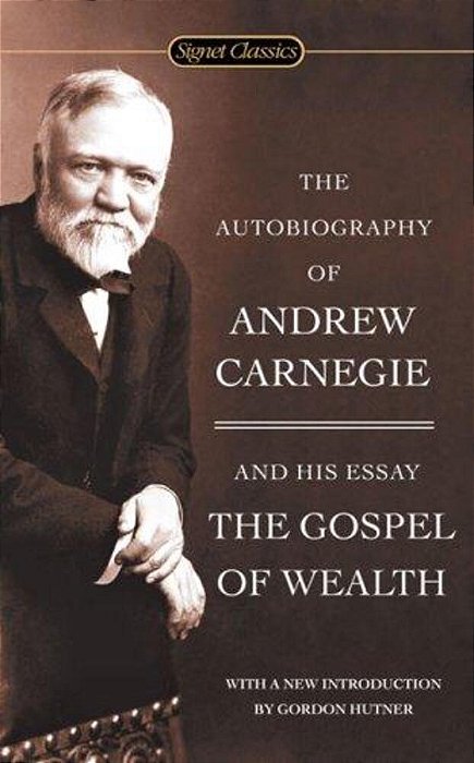 The Autobiography Of Andrew Carnegie And The Gospel Of Wealth-..
