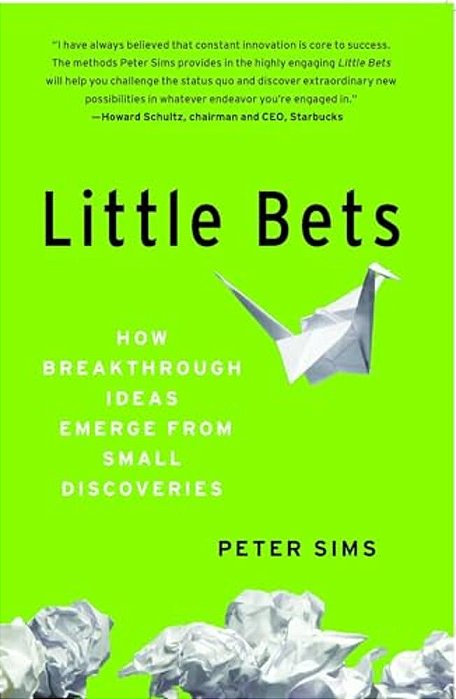 Little Bets: How Breakthrough Ideas Emerge From Small Discoveries-..