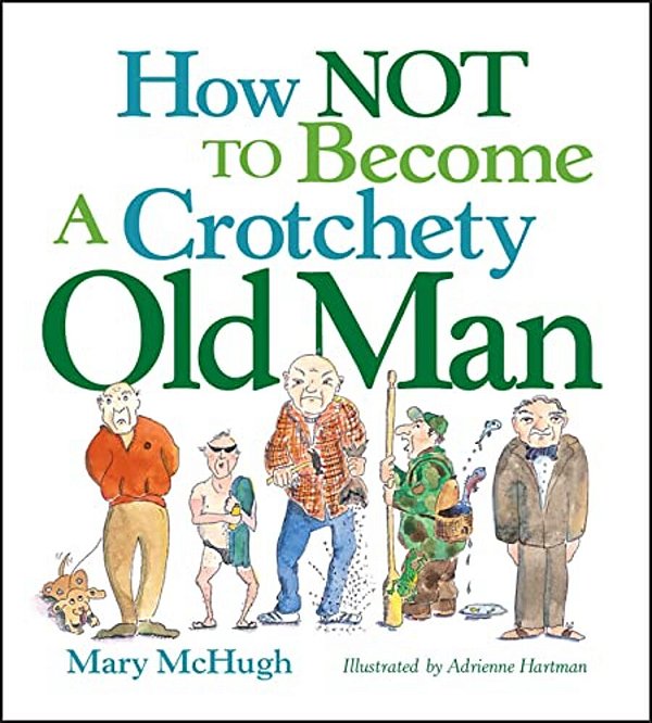 How Not To Become A Crotchety Old Man-..