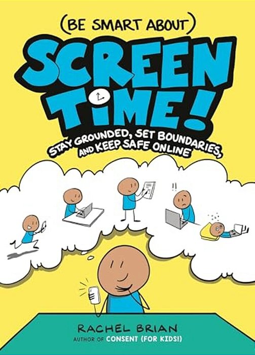 (Be Smart About) Screen Time!: Stay Grounded, Set Boundaries, And Keep Safe Online-..