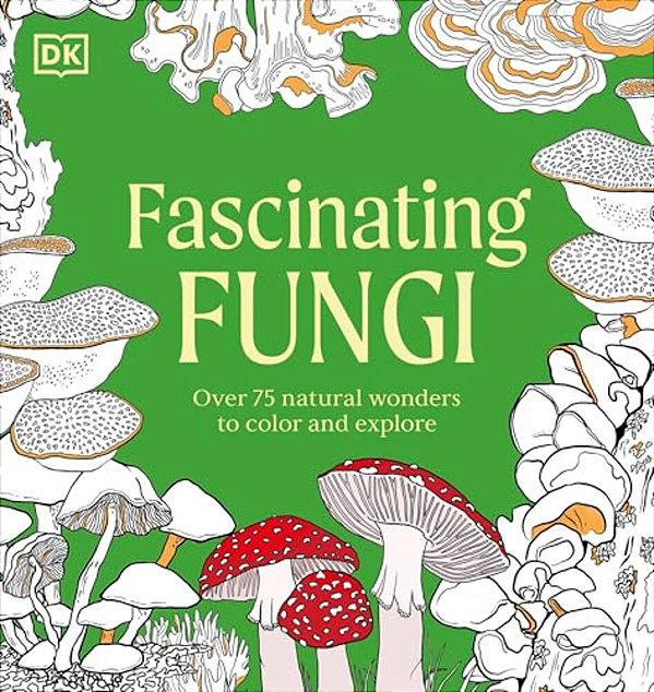 Fascinating Fungi: Over 75 Natural Wonders To Color And Explore-..