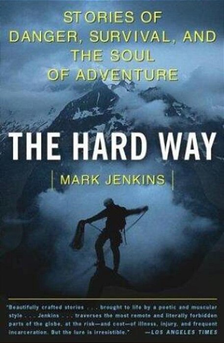 The Hard Way: Stories Of Danger, Survival, And The Soul Of Adventure-..