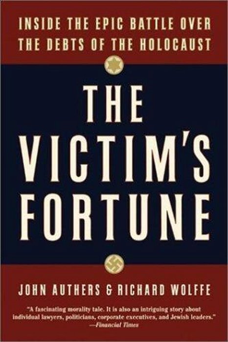 The Victim's Fortune: Inside The Epic Battle Over The Debts Of The Holocaust-..