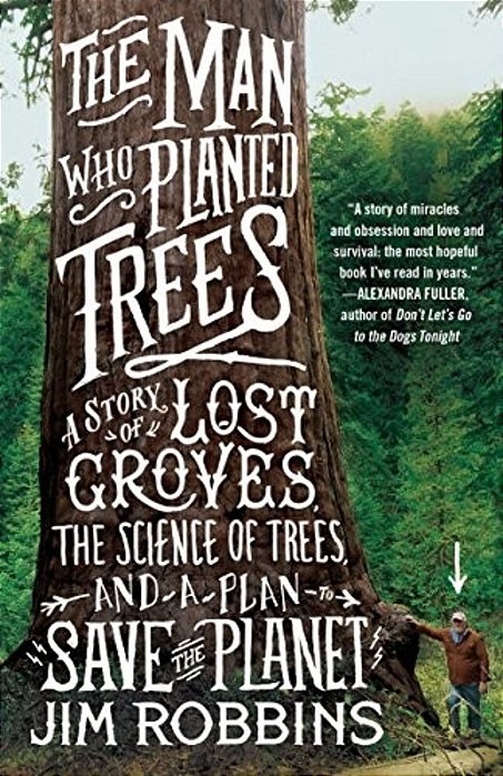 The Man Who Planted Trees: A Story Of Lost Groves, The Science Of Trees, And A Plan To Save The Planet-..