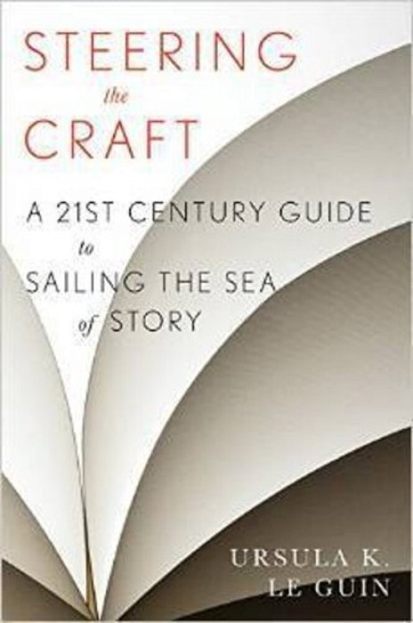 Steering The Craft: A Twenty-First-century Guide To Sailing The Sea Of Story-..