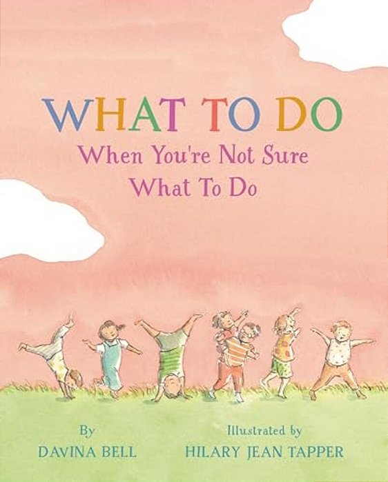 What To Do When You'Re Not Sure What To Do-..