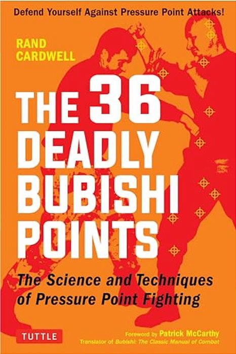 The 36 Deadly Bubishi Points: The Science And Techniques Of Pressure Point Fighting - Defend Yourself Against Pressure Point Attacks!-..