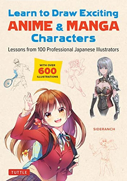 Learn To Draw Exciting Anime & Manga Characters: Lessons From 100 Professional Japanese Illustrators (With Over 600 Illustrations To Improve Your Digi-..