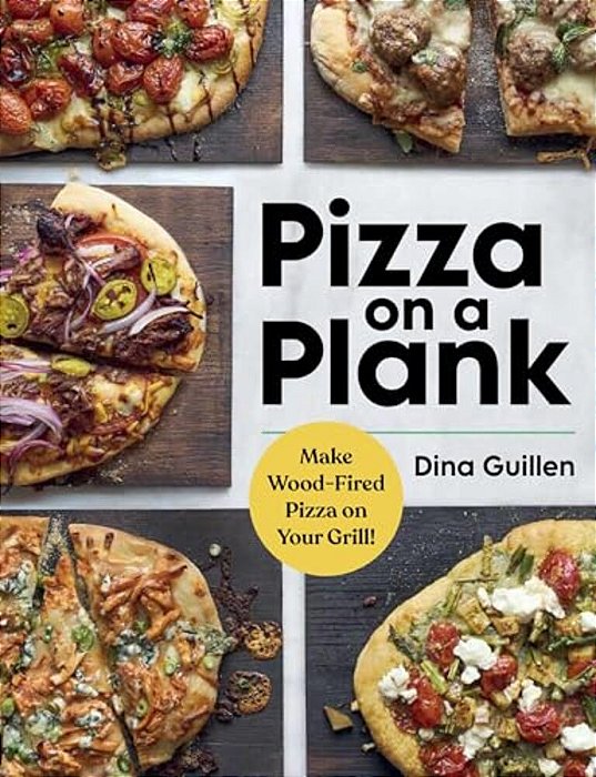 Pizza On A Plank: Make Wood-Fired Pizza On Your Grill!-..