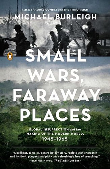 Small Wars, Faraway Places: Global Insurrection And The Making Of The Modern World, 1945-1965-..