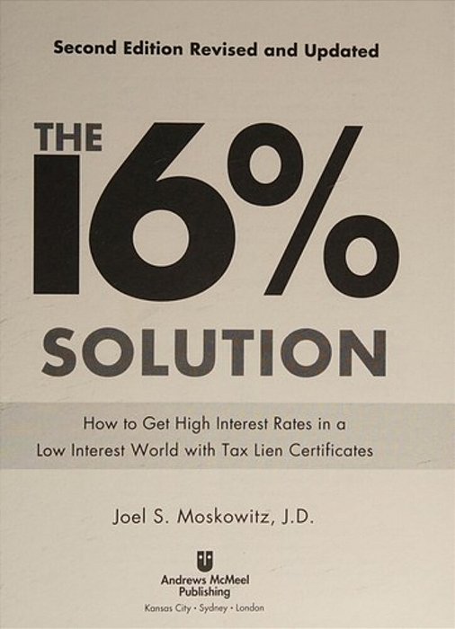 The 16 % Solution, Revised Edition: How To Get High Interest Rates In A Low-Interest World With Tax Lien Certificates-..
