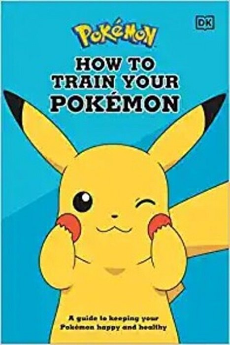 How To Train Your Pokémon: A Guide To Keeping Your Pokémon Happy And Healthy-..