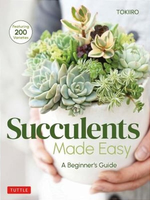 Succulents Made Easy: A Beginner's Guide (Featuring 200 Varieties)-..