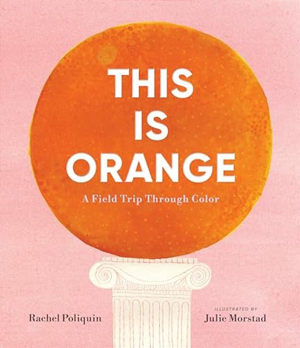 This Is Orange: A Field Trip Through Color-..