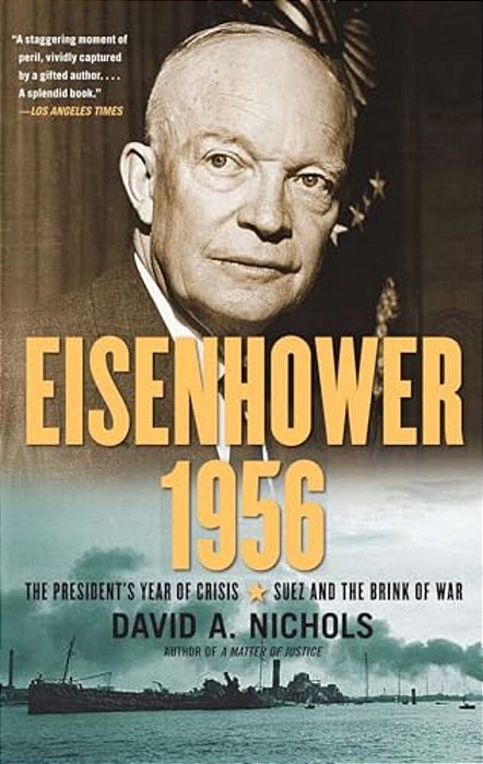 Eisenhower 1956: The President's Year Of Crisis--suez And The Brink Of War-..