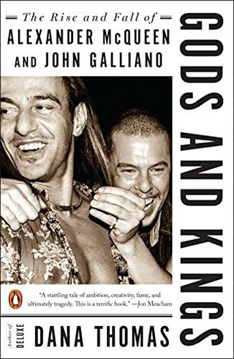 Gods And Kings: The Rise And Fall Of Alexander Mcqueen And John Galliano-..