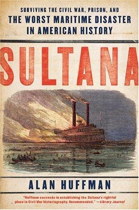 Sultana: Surviving The Civil War, Prison, And The Worst Maritime Disaster In American History-..