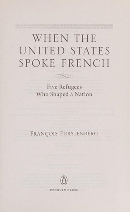 When The United States Spoke French: Five Refugees Who Shaped A Nation-..
