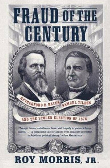 Fraud Of The Century: Rutherford B. Hayes, Samuel Tilden, And The Stolen Election Of 1876-..