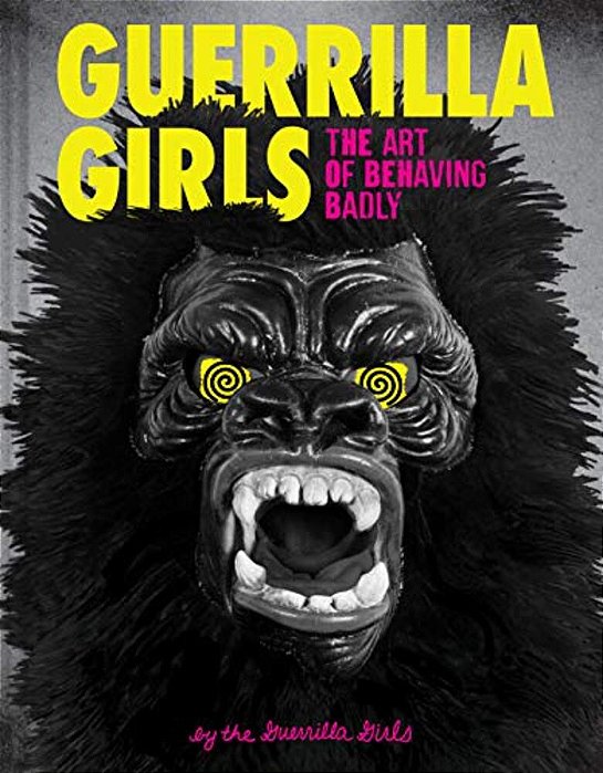 Guerrilla Girls: The Art Of Behaving Badly-..