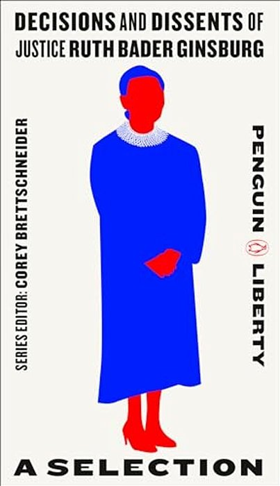 Decisions And Dissents Of Justice Ruth Bader Ginsburg: A Selection-..
