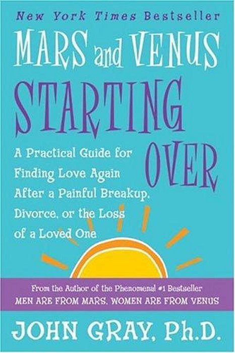 Mars And Venus Starting Over: A Practical Guide For Finding Love Again After A Painful Breakup, Divorce, Or The Loss Of A Loved One-..