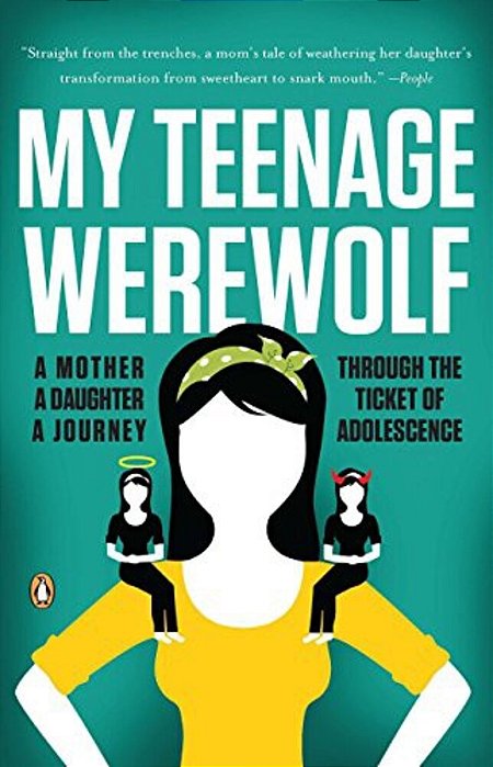 My Teenage Werewolf: A Mother, A Daughter, A Journey Through The Thicket Of Adolescence-..