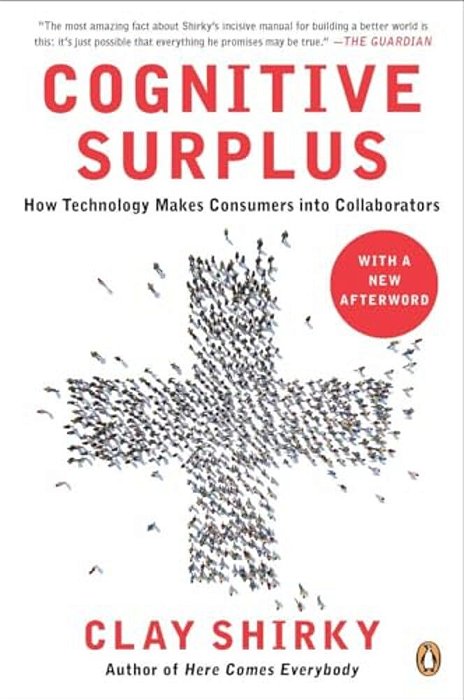 Cognitive Surplus: How Technology Makes Consumers Into Collaborators-..