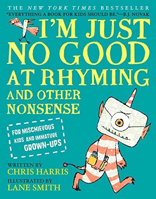 I'm Just No Good At Rhyming: And Other Nonsense For Mischievous Kids And Immature Grown-Ups-..
