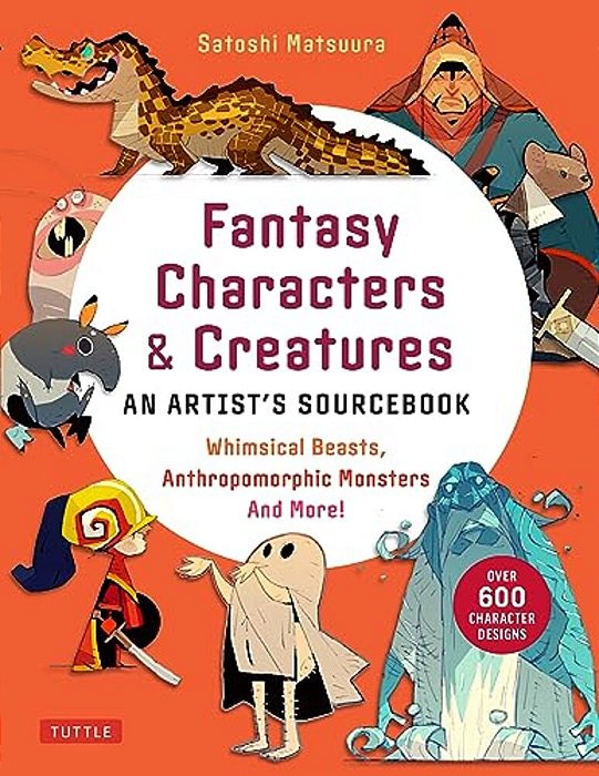 Fantasy Characters & Creatures: An Artist's Sourcebook: Whimsical Beasts, Anthropomorphic Monsters And More! (With Over 600 Illustrations)-..