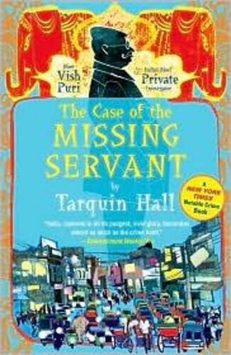 The Case Of The Missing Servant: From The Files Of Vish Puri, Most Private Investigator-..