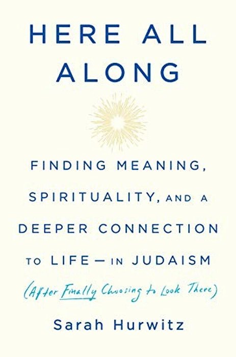 Here All Along: Finding Meaning, Spirituality, And A Deeper Connection To Life--in Judaism (After Finally Choosing To Look There)-..