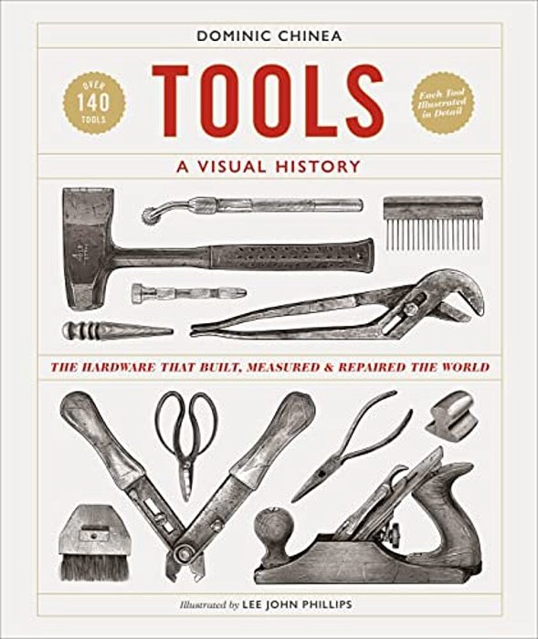Tools A Visual History: The Hardware That Built, Measured And Repaired The World-..