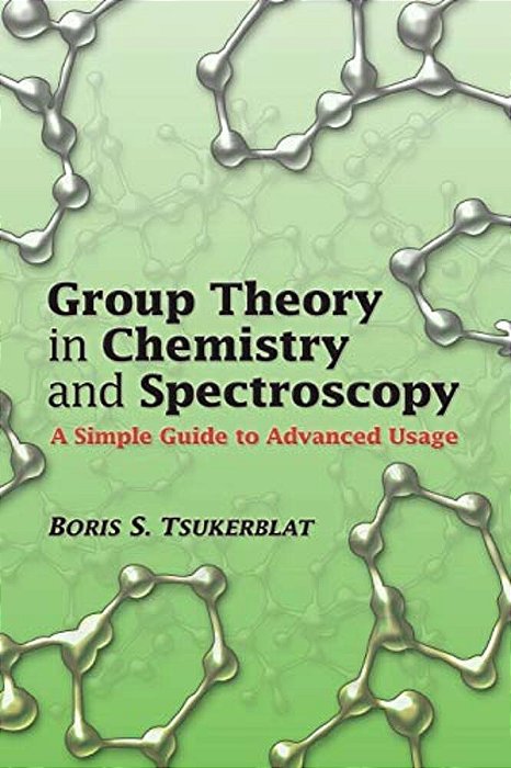 Group Theory In Chemistry And Spectroscopy: A Simple Guide To Advanced Usage-..