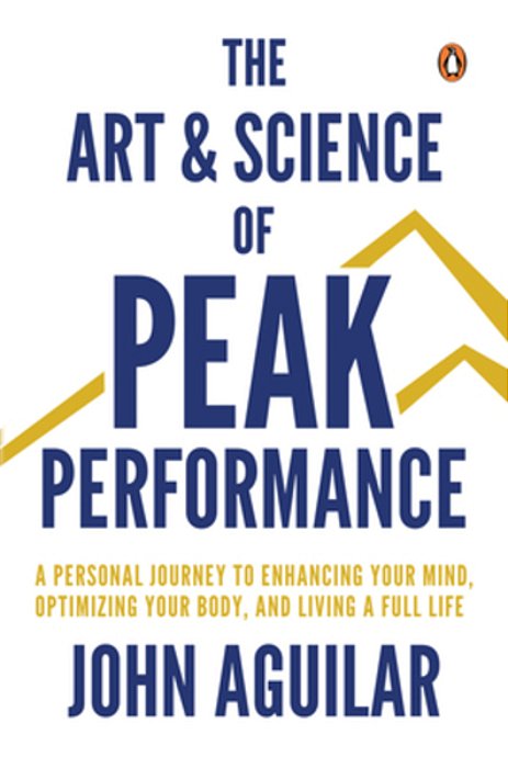The Art And Science Of Peak Performance: A Personal Journey To Enhance Your Mind, Optimize Your Body, And Live A Full Life-..