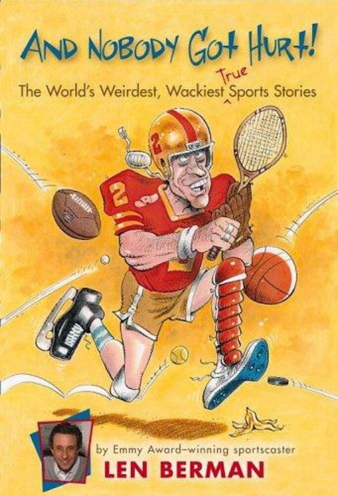 And Nobody Got Hurt!: The World's Weirdest, Wackiest True Sports Stories-..
