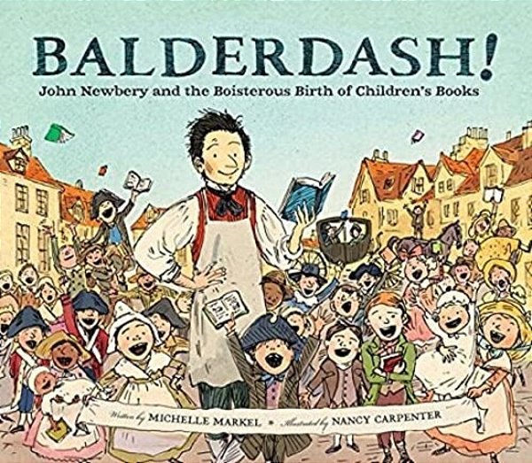 Balderdash!: John Newbery And The Boisterous Birth Of Children's Books (Nonfiction Books For Kids, Early Elementary History Books)-..