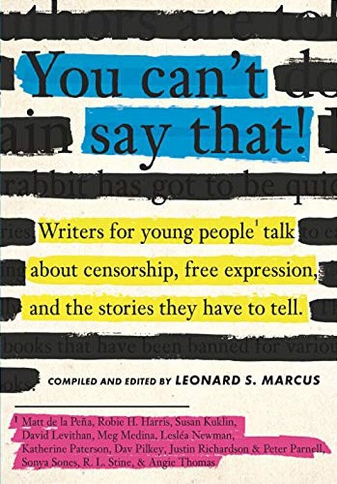 You Can't Say That!: Writers For Young People Talk About Censorship, Free Expression, And The Stories They Have To Tell-..