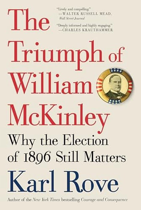 The Triumph Of William Mckinley: Why The Election Of 1896 Still Matters-..