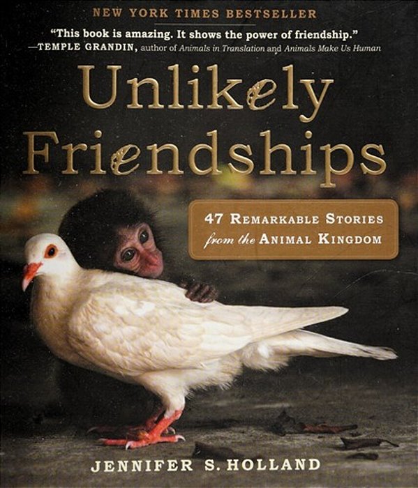 Unlikely Friendships: 47 Remarkable Stories From The Animal Kingdom-..